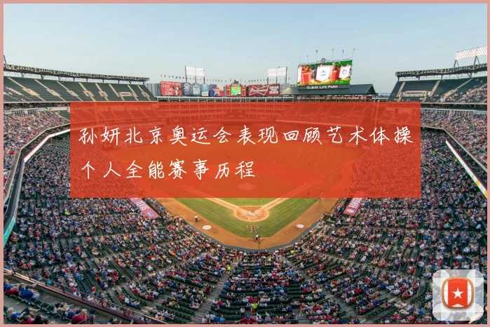 孙妍北京奥运会表现回顾艺术体操个人全能赛事历程