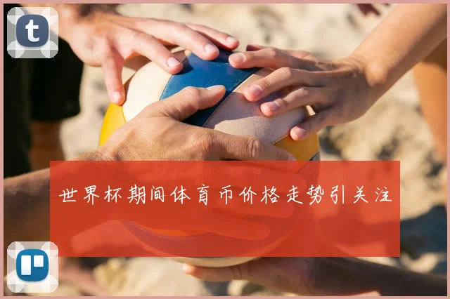 世界杯期间体育币价格走势引关注