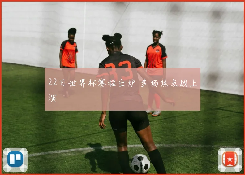 22日世界杯赛程出炉 多场焦点战上演