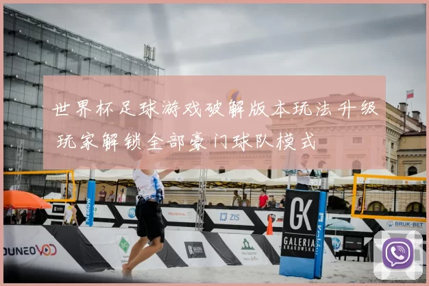 世界杯足球游戏破解版本玩法升级 玩家解锁全部豪门球队模式