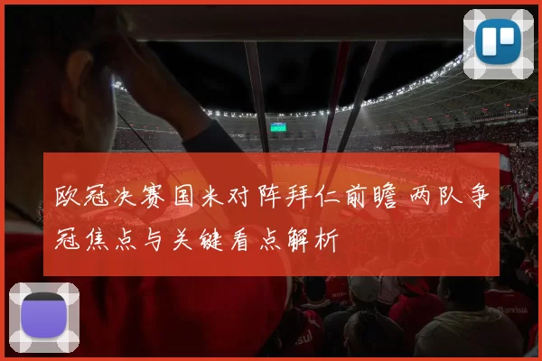 欧冠决赛国米对阵拜仁前瞻 两队争冠焦点与关键看点解析