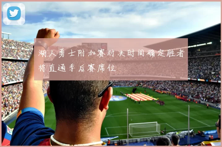 湖人勇士附加赛对决时间确定胜者将直通季后赛席位