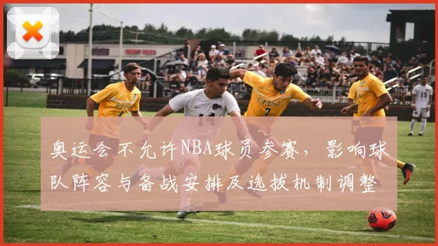 奥运会不允许NBA球员参赛，影响球队阵容与备战安排及选拔机制调整