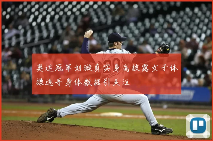 奥运冠军刘璇真实身高披露女子体操选手身体数据引关注