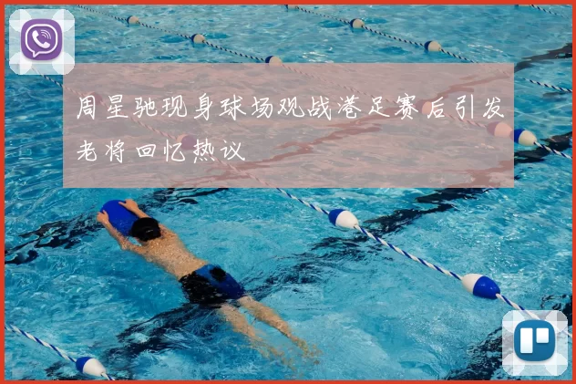 周星驰现身球场观战港足赛后引发老将回忆热议